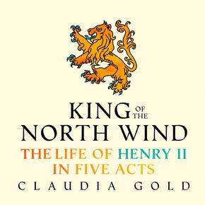 King of the North Wind: The Life of Henry II in Five Acts thumbnail