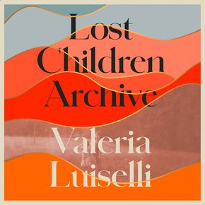 Lost Children Archive: WINNER OF THE DUBLIN LITERARY AWARD 2021 thumbnail